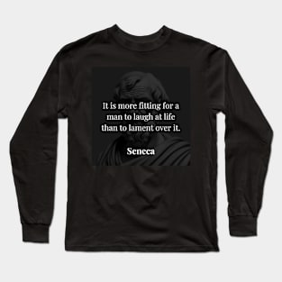 Seneca's View: Choosing Laughter Amid Life's Challenges Long Sleeve T-Shirt